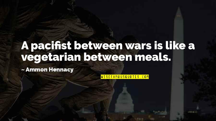 Tarzan Part 1 Quotes By Ammon Hennacy: A pacifist between wars is like a vegetarian