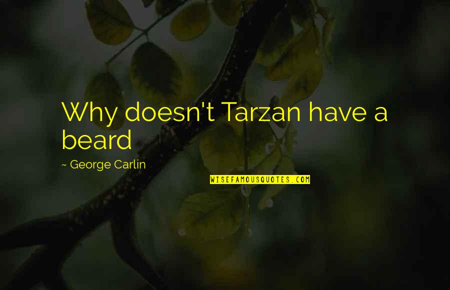 Tarzan Quotes By George Carlin: Why doesn't Tarzan have a beard