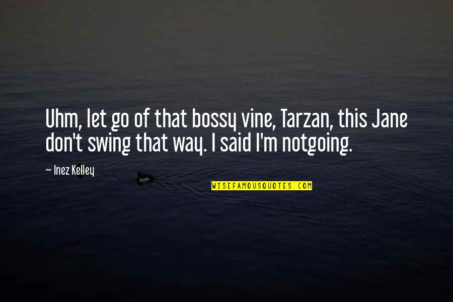 Tarzan Quotes By Inez Kelley: Uhm, let go of that bossy vine, Tarzan,