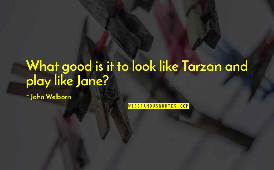 Tarzan Quotes By John Welborn: What good is it to look like Tarzan