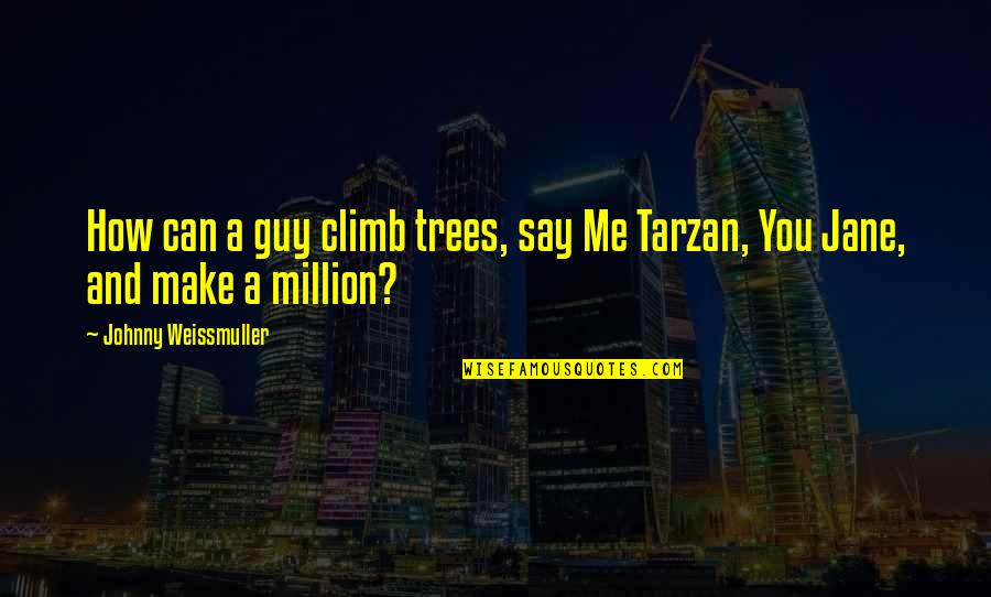 Tarzan Quotes By Johnny Weissmuller: How can a guy climb trees, say Me