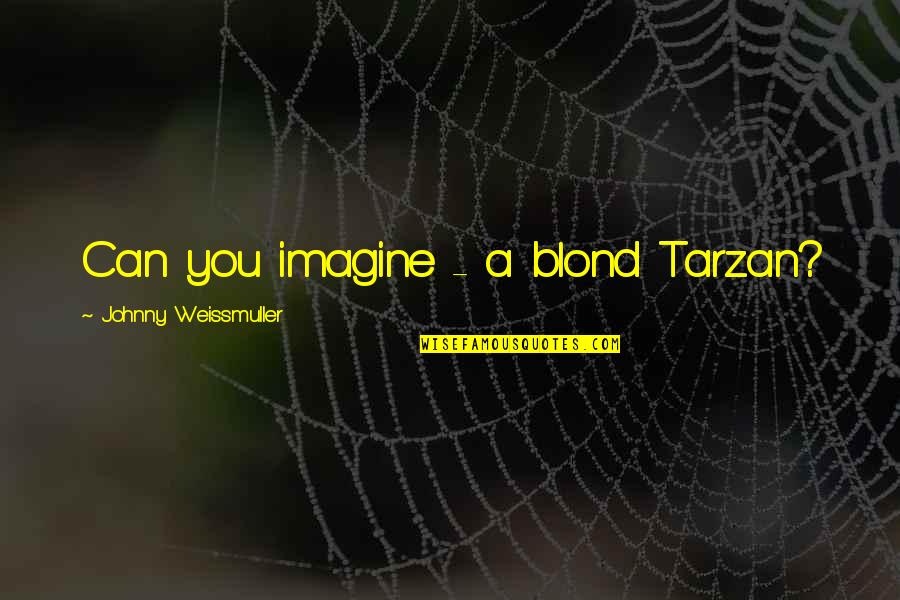 Tarzan Quotes By Johnny Weissmuller: Can you imagine - a blond Tarzan?