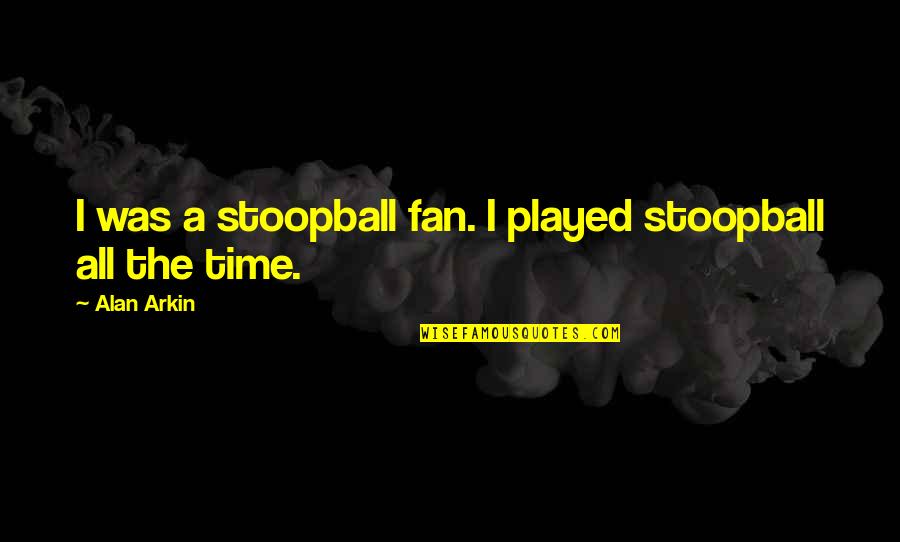 Tarzana Inn Quotes By Alan Arkin: I was a stoopball fan. I played stoopball