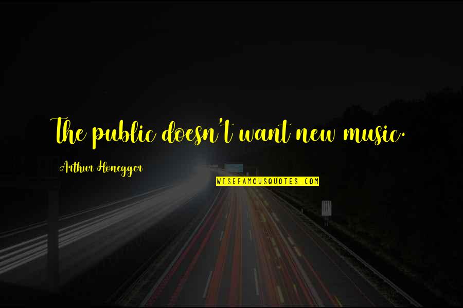 Tarzanie Pustevny Quotes By Arthur Honegger: The public doesn't want new music. Tarzanie Pustevny Quotes By Arthur Honegger: The public doesn't want new music.
