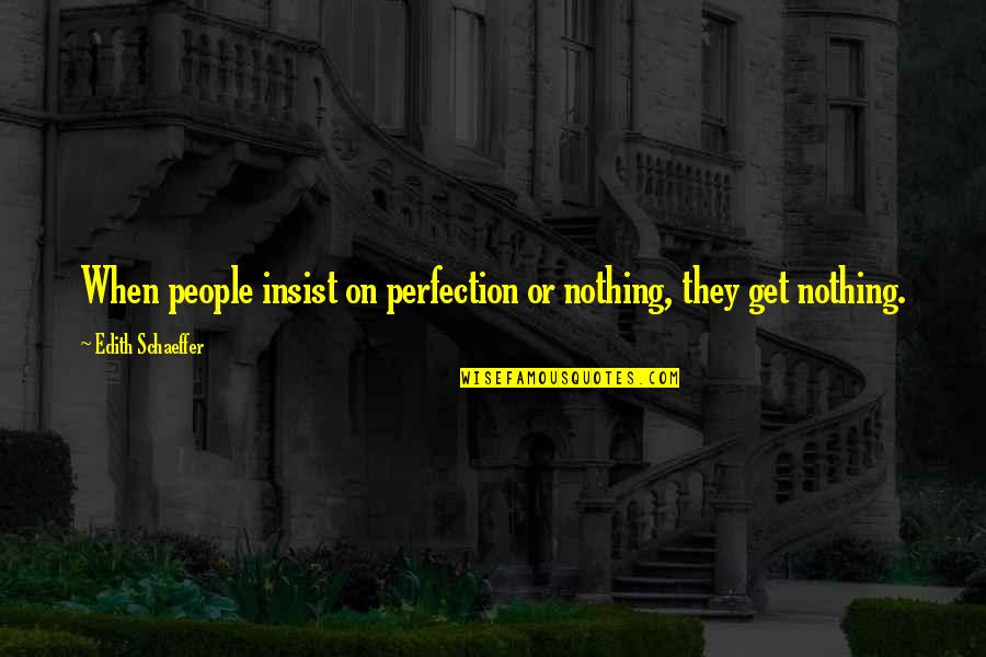 Tarzanie Pustevny Quotes By Edith Schaeffer: When people insist on perfection or nothing, they Tarzanie Pustevny Quotes By Edith Schaeffer: When people insist on perfection or nothing, they