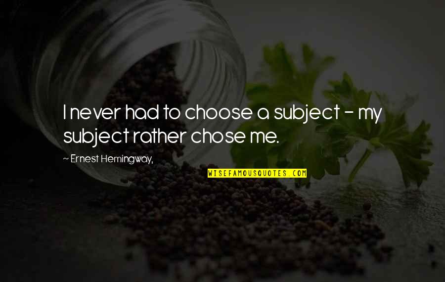Tarzans Boy Quotes By Ernest Hemingway,: I never had to choose a subject - Tarzans Boy Quotes By Ernest Hemingway,: I never had to choose a subject -