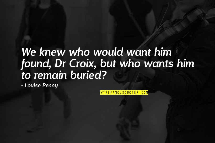Tarzans Hidden Jungle Quotes By Louise Penny: We knew who would want him found, Dr