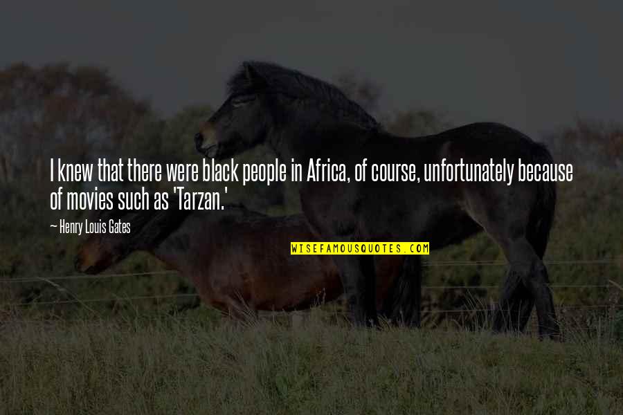 Tarzan's Quotes By Henry Louis Gates: I knew that there were black people in