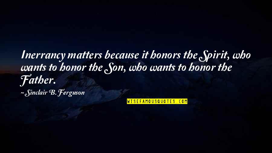 Tarzian Home Quotes By Sinclair B. Ferguson: Inerrancy matters because it honors the Spirit, who Tarzian Home Quotes By Sinclair B. Ferguson: Inerrancy matters because it honors the Spirit, who