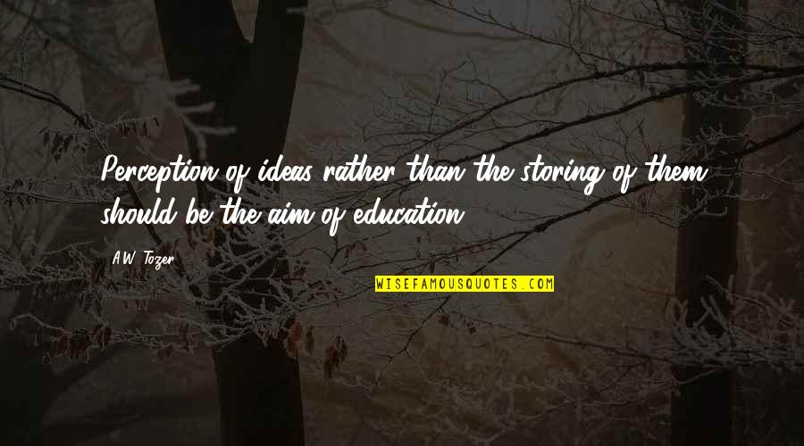 Tarziu Dex Quotes By A.W. Tozer: Perception of ideas rather than the storing of