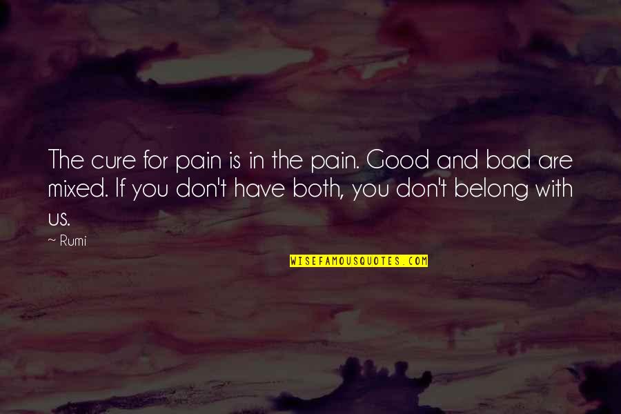 Tarziu Dex Quotes By Rumi: The cure for pain is in the pain. Tarziu Dex Quotes By Rumi: The cure for pain is in the pain.