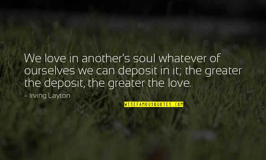 Tas Melas Quotes By Irving Layton: We love in another's soul whatever of ourselves