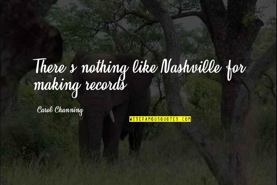 Tasalli Quotes By Carol Channing: There's nothing like Nashville for making records. Tasalli Quotes By Carol Channing: There's nothing like Nashville for making records.