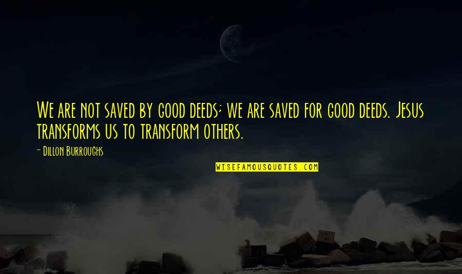 Taschenlampe Bauen Quotes By Dillon Burroughs: We are not saved by good deeds; we Taschenlampe Bauen Quotes By Dillon Burroughs: We are not saved by good deeds; we