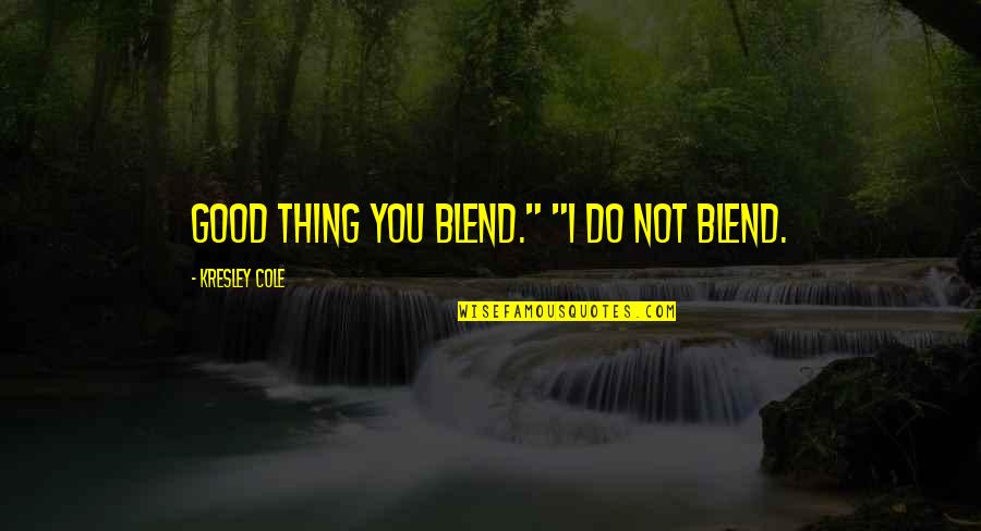 Taschenlampen Quotes By Kresley Cole: Good thing you blend." "I do not blend. Taschenlampen Quotes By Kresley Cole: Good thing you blend." "I do not blend.