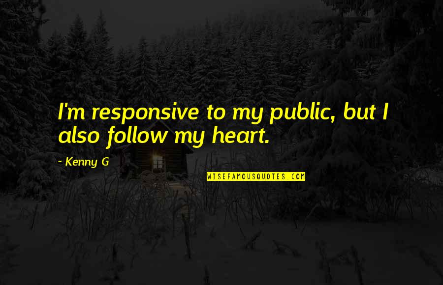 Taschenmesser Quotes By Kenny G: I'm responsive to my public, but I also