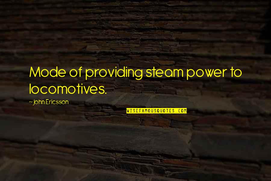 Tascheri Quotes By John Ericsson: Mode of providing steam power to locomotives.