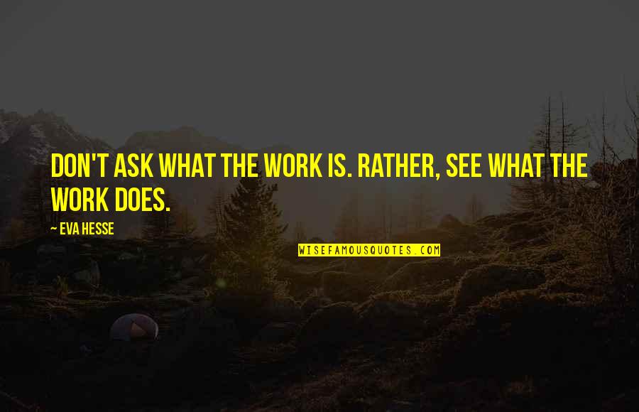 Tasdelen Kebap Quotes By Eva Hesse: Don't ask what the work is. Rather, see