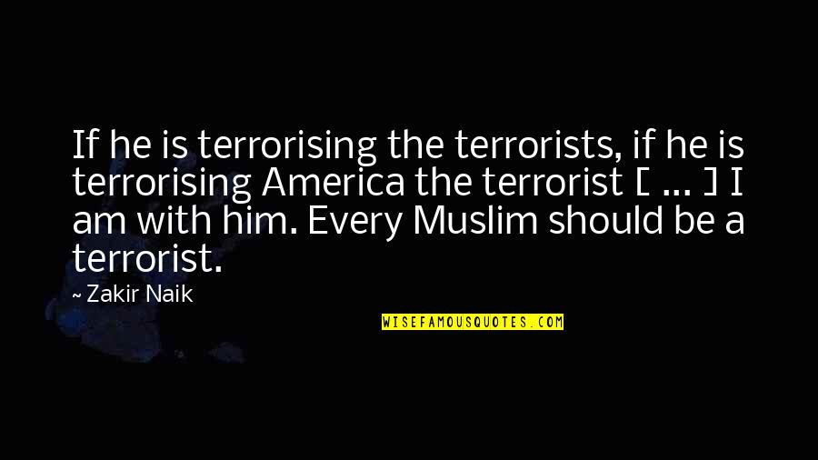 Tasdemir Pillows Quotes By Zakir Naik: If he is terrorising the terrorists, if he Tasdemir Pillows Quotes By Zakir Naik: If he is terrorising the terrorists, if he