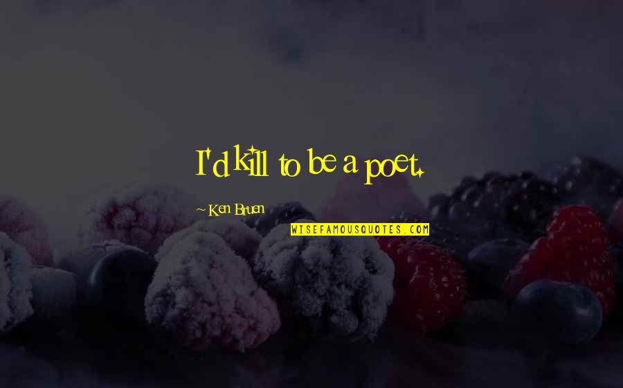 Tasdemiroglu Quotes By Ken Bruen: I'd kill to be a poet.