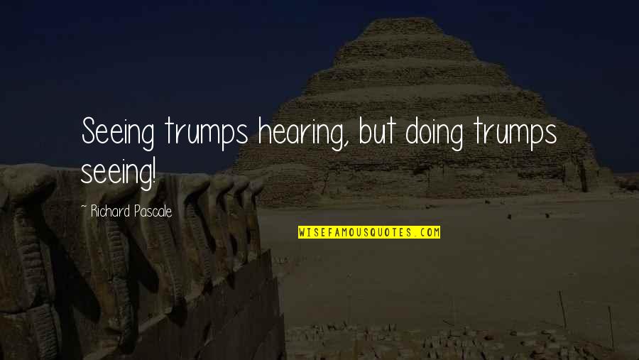 Tasdemiroglu Quotes By Richard Pascale: Seeing trumps hearing, but doing trumps seeing!