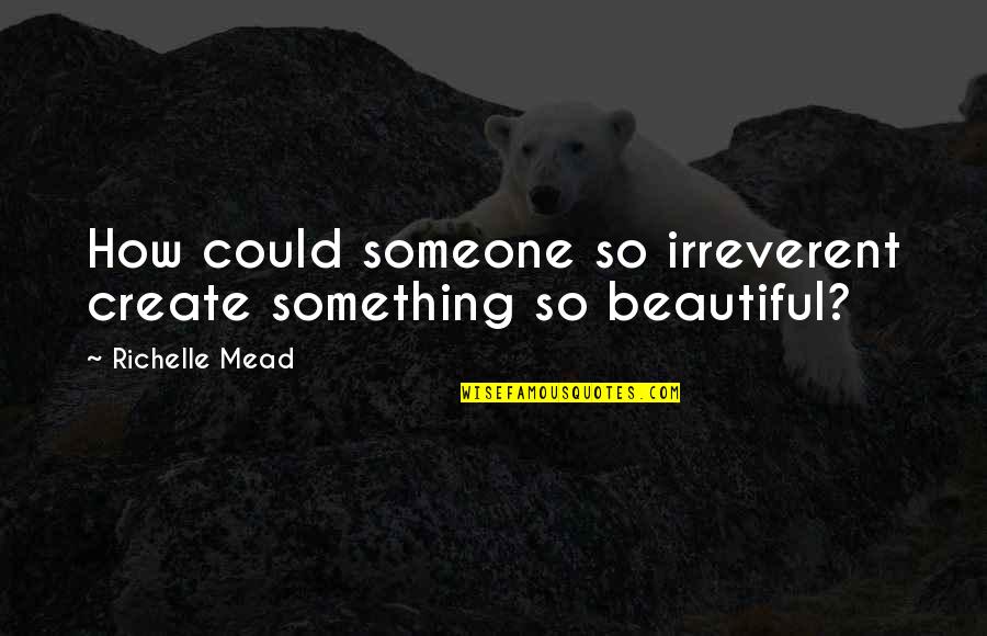 Tasdemiroglu Quotes By Richelle Mead: How could someone so irreverent create something so