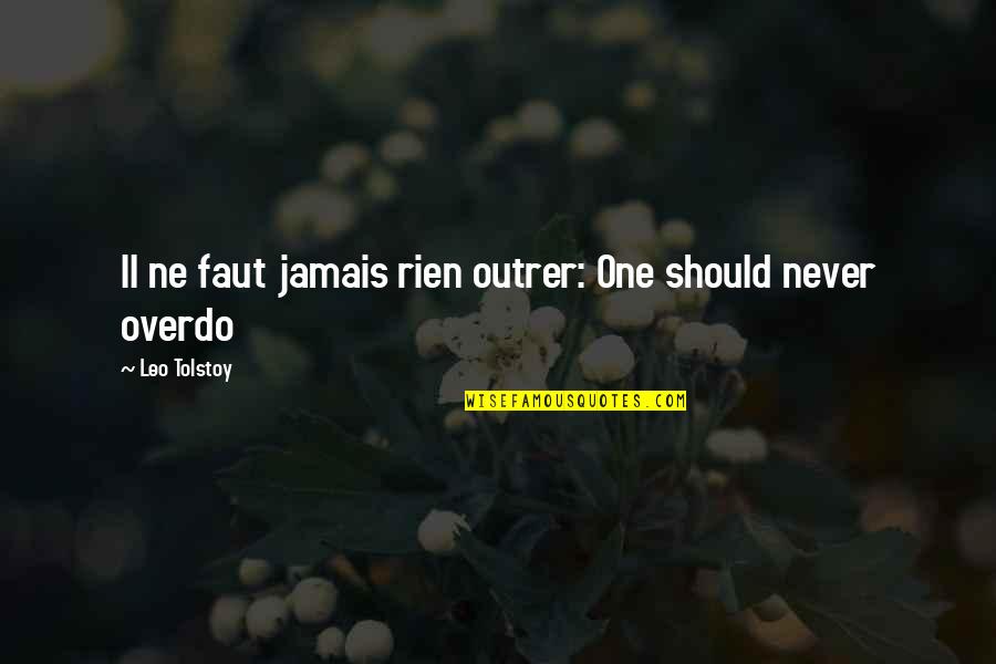 Tased And Confused Quotes By Leo Tolstoy: Il ne faut jamais rien outrer: One should