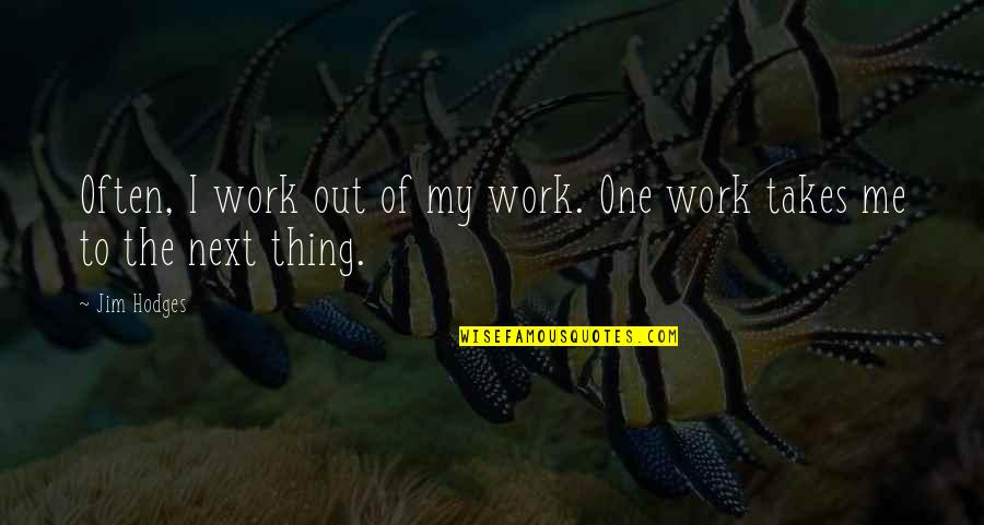 Tased Himself Quotes By Jim Hodges: Often, I work out of my work. One