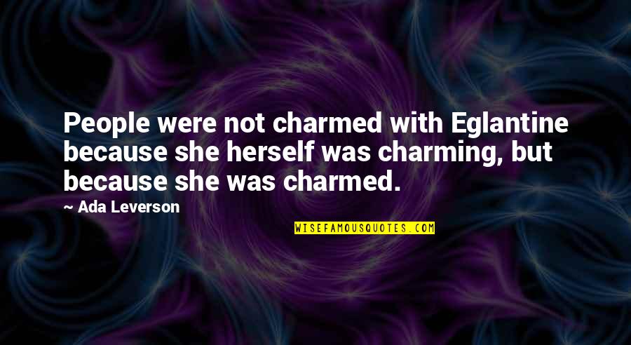 Taseer Badar Quotes By Ada Leverson: People were not charmed with Eglantine because she Taseer Badar Quotes By Ada Leverson: People were not charmed with Eglantine because she