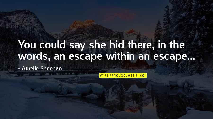 Taseer Badar Quotes By Aurelie Sheehan: You could say she hid there, in the Taseer Badar Quotes By Aurelie Sheehan: You could say she hid there, in the