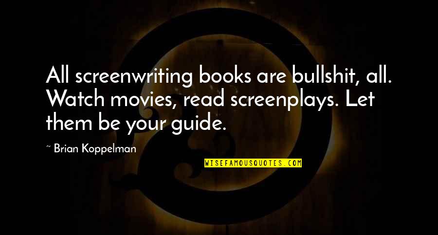 Taseer Quotes By Brian Koppelman: All screenwriting books are bullshit, all. Watch movies, Taseer Quotes By Brian Koppelman: All screenwriting books are bullshit, all. Watch movies,