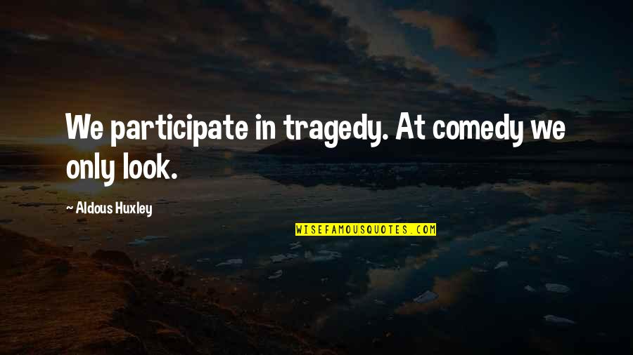 Tasered Balls Quotes By Aldous Huxley: We participate in tragedy. At comedy we only Tasered Balls Quotes By Aldous Huxley: We participate in tragedy. At comedy we only