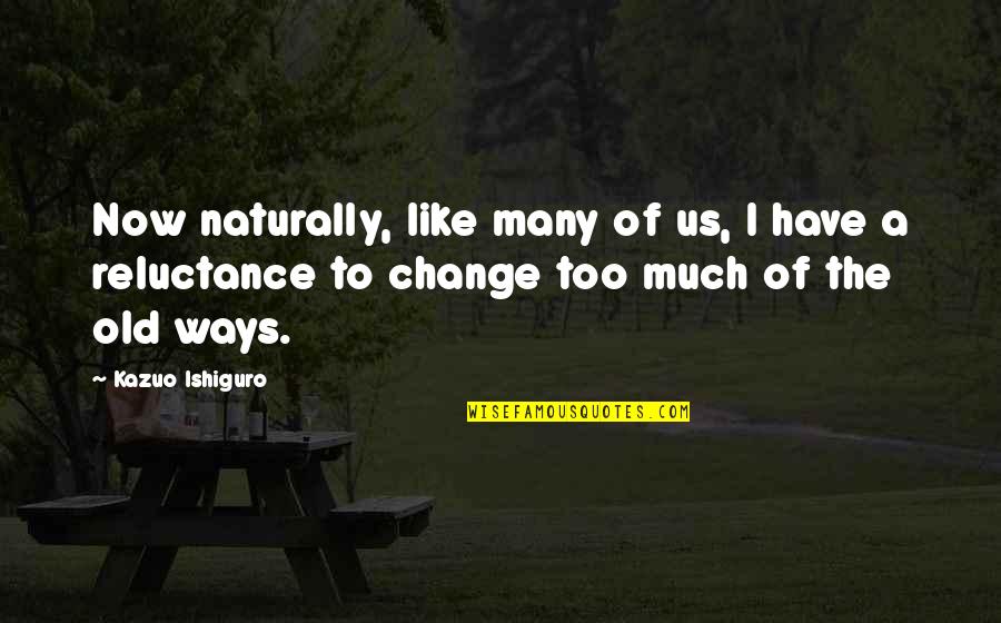 Taseva Biljana Quotes By Kazuo Ishiguro: Now naturally, like many of us, I have