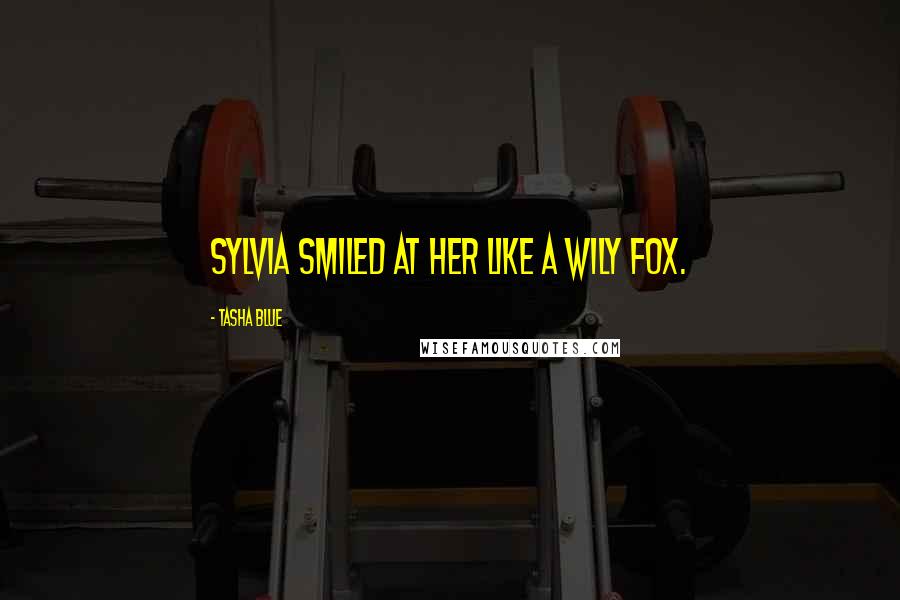 Tasha Blue quotes: Sylvia smiled at her like a wily fox.