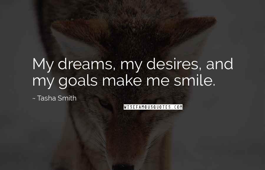 Tasha Smith quotes: My dreams, my desires, and my goals make me smile.