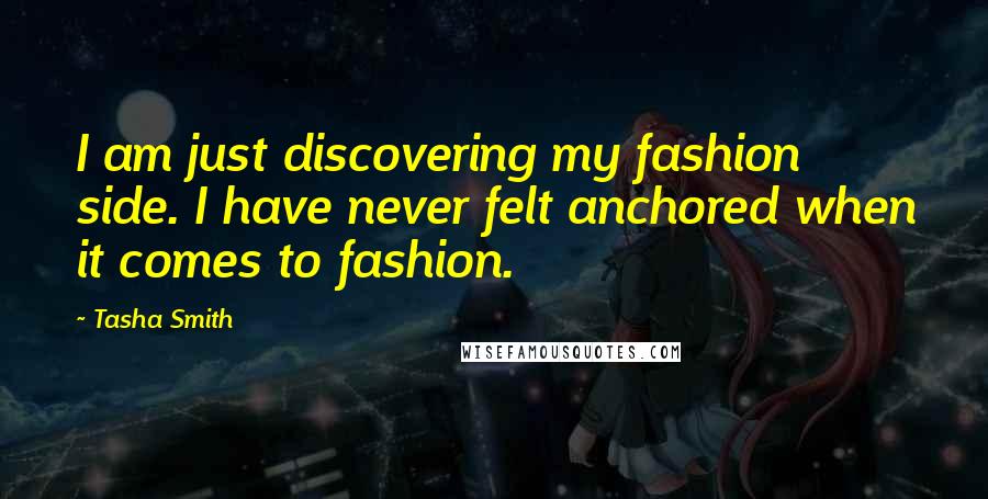 Tasha Smith quotes: I am just discovering my fashion side. I have never felt anchored when it comes to fashion.