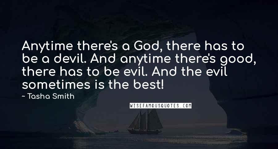 Tasha Smith quotes: Anytime there's a God, there has to be a devil. And anytime there's good, there has to be evil. And the evil sometimes is the best!