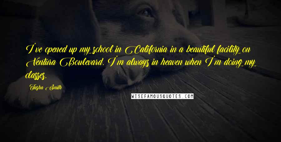 Tasha Smith quotes: I've opened up my school in California in a beautiful facility on Ventura Boulevard. I'm always in heaven when I'm doing my classes. Tasha Smith quotes: I've opened up my school in California in a beautiful facility on Ventura Boulevard. I'm always in heaven when I'm doing my classes.
