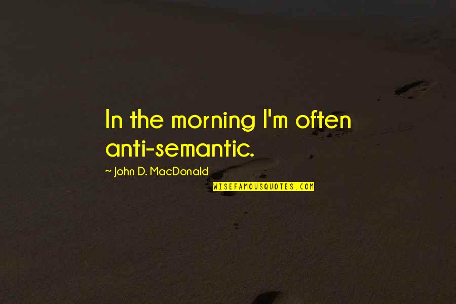 Tasha St Patrick Quotes By John D. MacDonald: In the morning I'm often anti-semantic. Tasha St Patrick Quotes By John D. MacDonald: In the morning I'm often anti-semantic.