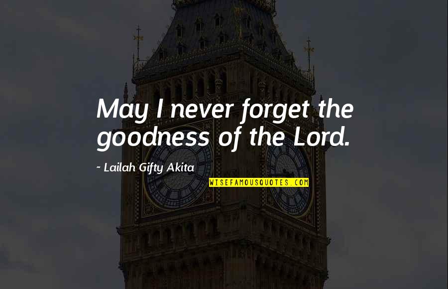 Tasha St Patrick Quotes By Lailah Gifty Akita: May I never forget the goodness of the Tasha St Patrick Quotes By Lailah Gifty Akita: May I never forget the goodness of the