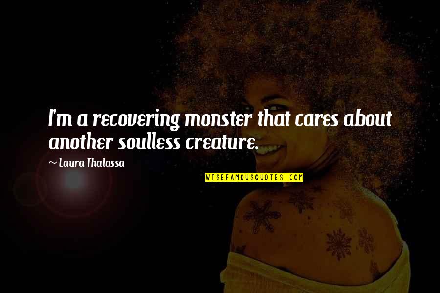 Tasha St Patrick Quotes By Laura Thalassa: I'm a recovering monster that cares about another Tasha St Patrick Quotes By Laura Thalassa: I'm a recovering monster that cares about another