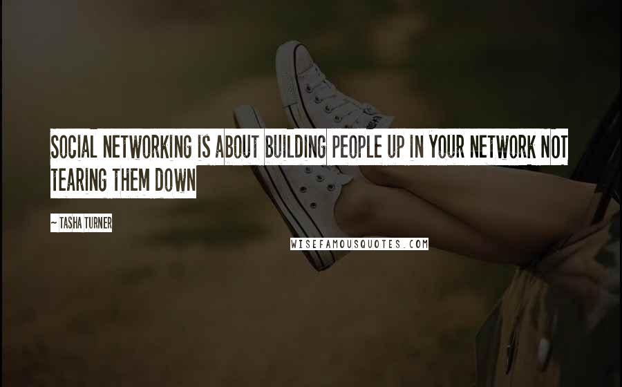 Tasha Turner quotes: Social networking is about building people up in your network NOT tearing them down
