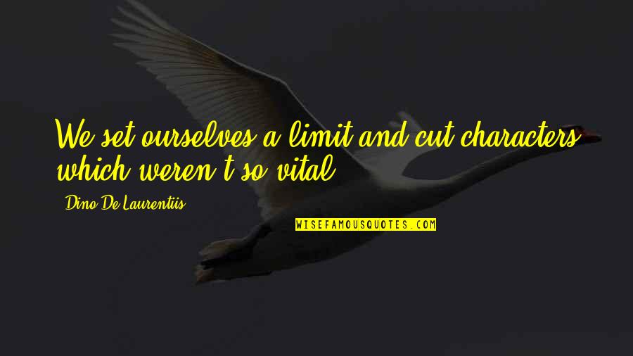 Tashakkori Teddlie Quotes By Dino De Laurentiis: We set ourselves a limit and cut characters Tashakkori Teddlie Quotes By Dino De Laurentiis: We set ourselves a limit and cut characters
