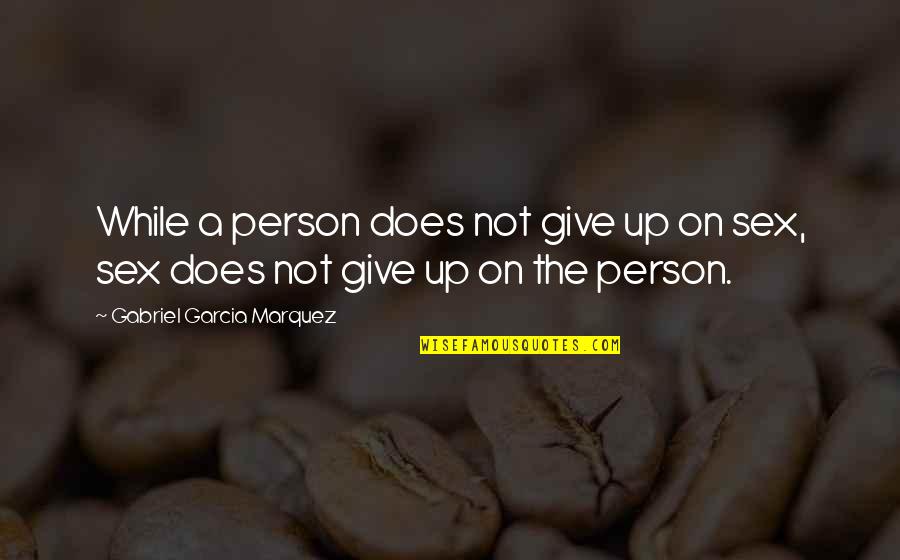 Tashakkori Teddlie Quotes By Gabriel Garcia Marquez: While a person does not give up on Tashakkori Teddlie Quotes By Gabriel Garcia Marquez: While a person does not give up on