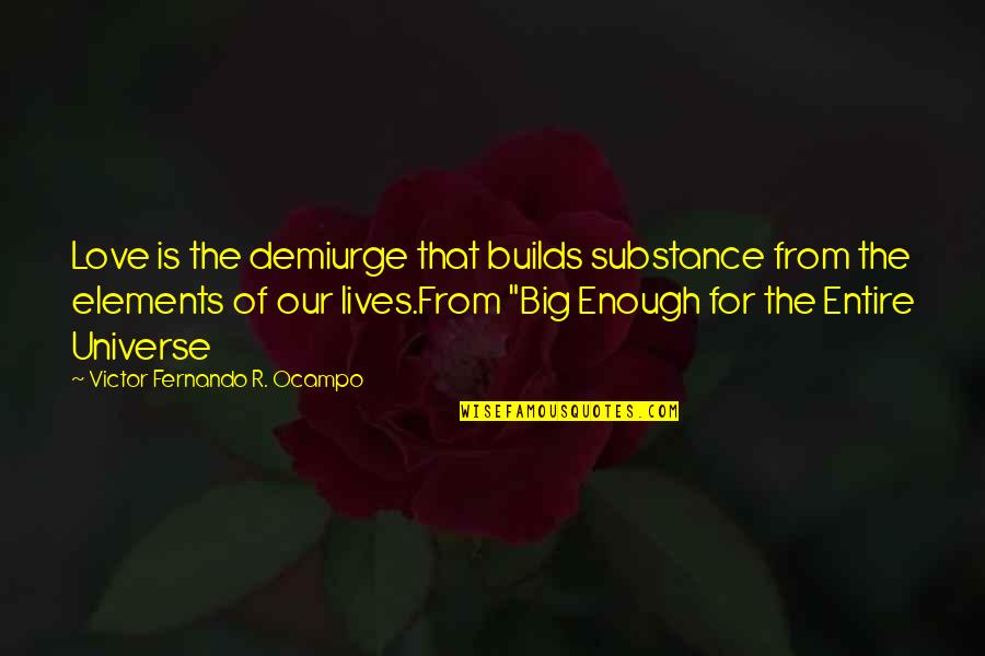 Tashakkori Teddlie Quotes By Victor Fernando R. Ocampo: Love is the demiurge that builds substance from Tashakkori Teddlie Quotes By Victor Fernando R. Ocampo: Love is the demiurge that builds substance from