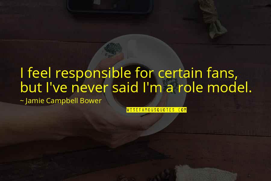 Tashakorian Quotes By Jamie Campbell Bower: I feel responsible for certain fans, but I've Tashakorian Quotes By Jamie Campbell Bower: I feel responsible for certain fans, but I've