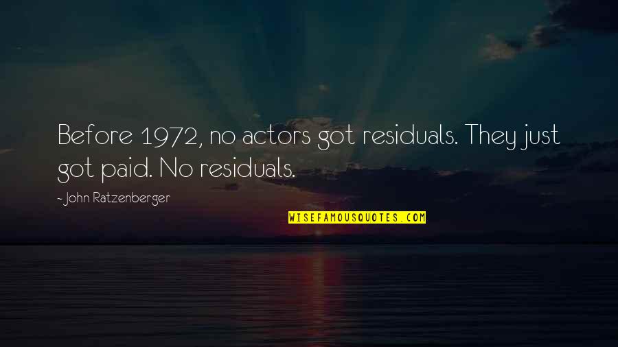 Tashakorian Quotes By John Ratzenberger: Before 1972, no actors got residuals. They just Tashakorian Quotes By John Ratzenberger: Before 1972, no actors got residuals. They just
