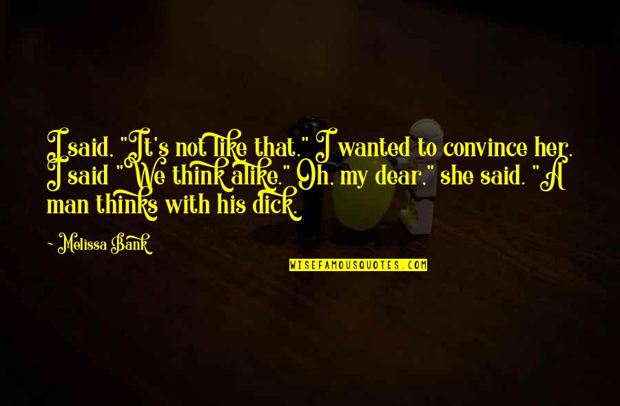 Tashakorian Quotes By Melissa Bank: I said, "It's not like that." I wanted Tashakorian Quotes By Melissa Bank: I said, "It's not like that." I wanted