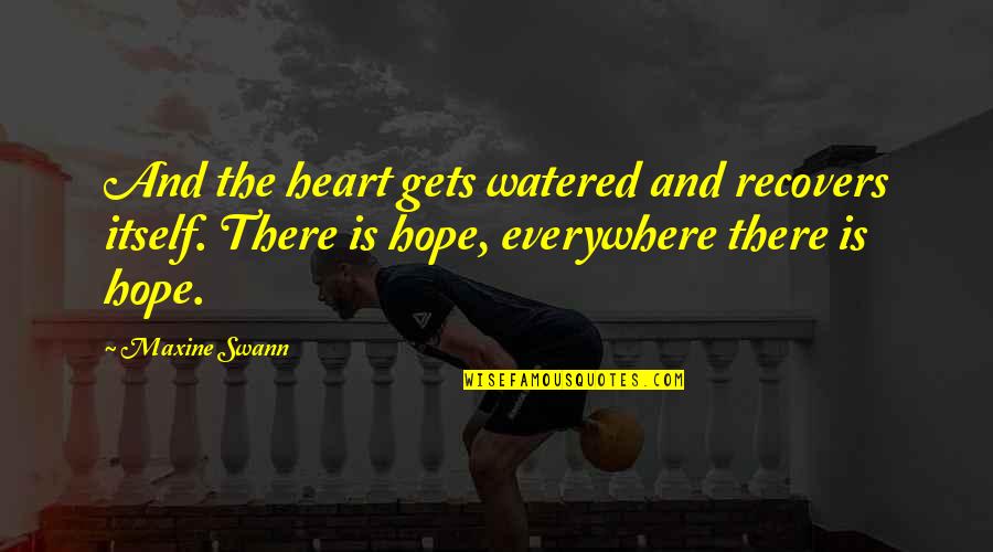 Tashan Wale Quotes By Maxine Swann: And the heart gets watered and recovers itself. Tashan Wale Quotes By Maxine Swann: And the heart gets watered and recovers itself.