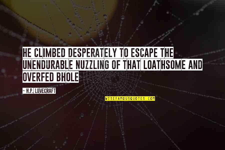 Tashana Husom Quotes By H.P. Lovecraft: he climbed desperately to escape the unendurable nuzzling Tashana Husom Quotes By H.P. Lovecraft: he climbed desperately to escape the unendurable nuzzling